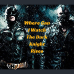 Where Can I Watch The Dark Knight Rises- All The Best Platforms To Know