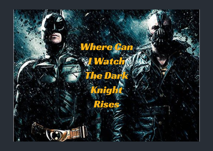 Where Can I Watch The Dark Knight Rises- All The Best Platforms To Know